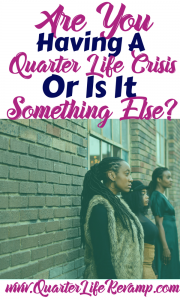 Are you having a quarter life crisis or is it something else?